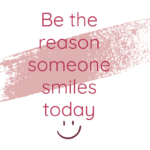 Be the reason someone smiles today_klein Transparant